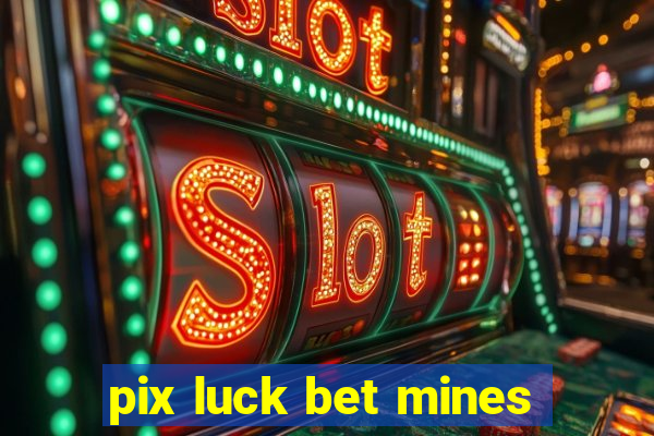 pix luck bet mines